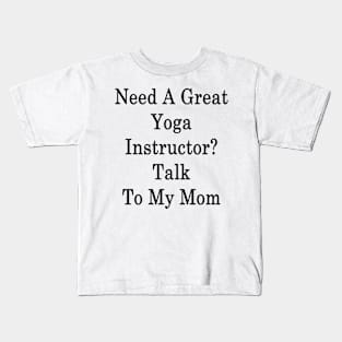 Need A Great Yoga Instructor? Talk To My Mom Kids T-Shirt